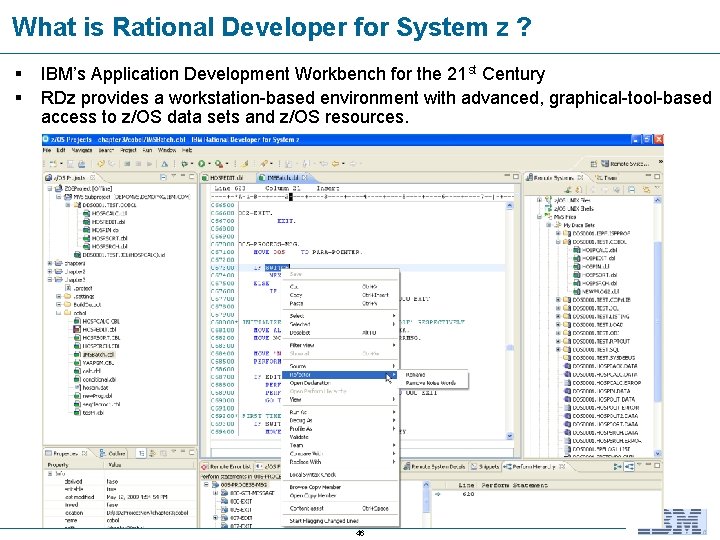 What is Rational Developer for System z ? § § IBM’s Application Development Workbench