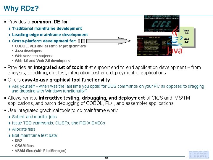 Why RDz? § Provides a common IDE for: 4 Traditional mainframe development 4 Leading-edge