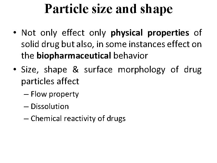 Particle size and shape • Not only effect only physical properties of solid drug