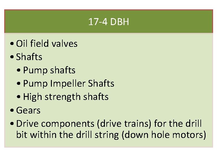 17 -4 DBH • Oil field valves • Shafts • Pump shafts • Pump