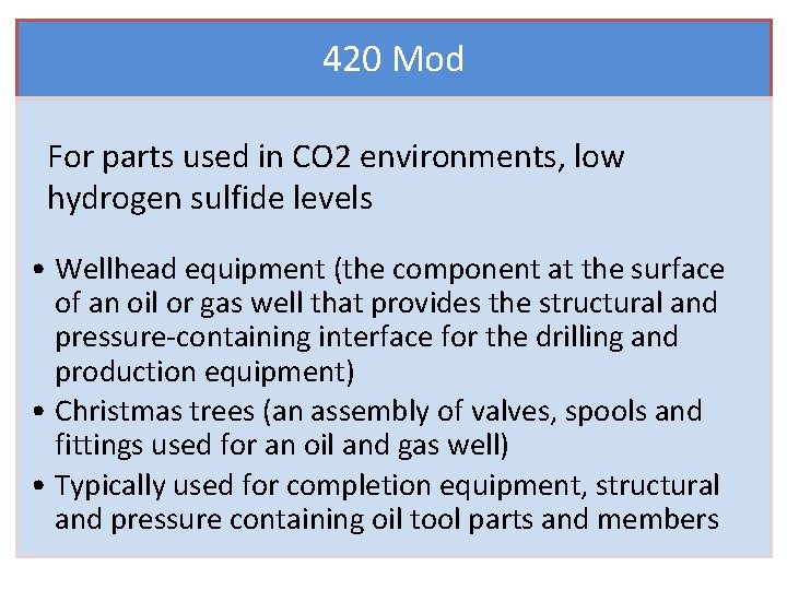 420 Mod For parts used in CO 2 environments, low hydrogen sulfide levels •