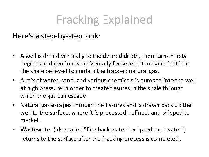 Fracking Explained Here's a step-by-step look: • A well is drilled vertically to the