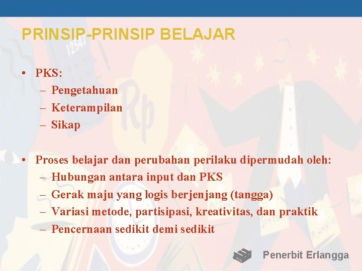 PRINSIP-PRINSIP BELAJAR • PKS: – Pengetahuan – Keterampilan – Sikap • Proses belajar dan