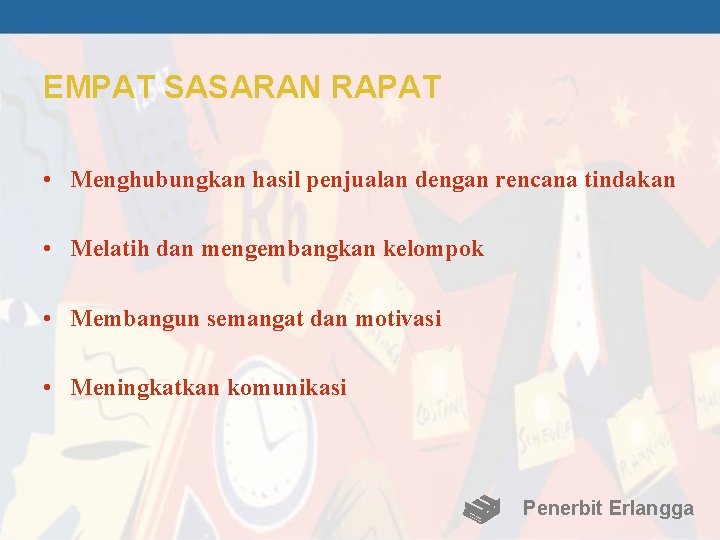 EMPAT SASARAN RAPAT • Menghubungkan hasil penjualan dengan rencana tindakan • Melatih dan mengembangkan