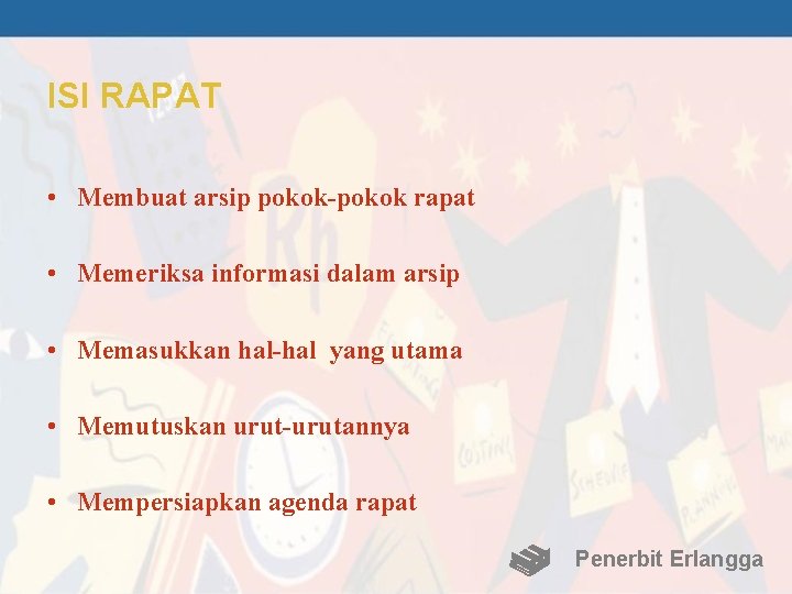 ISI RAPAT • Membuat arsip pokok-pokok rapat • Memeriksa informasi dalam arsip • Memasukkan