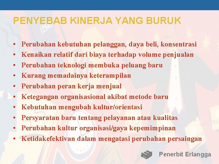 PENYEBAB KINERJA YANG BURUK • • • Perubahan kebutuhan pelanggan, daya beli, konsentrasi Kenaikan