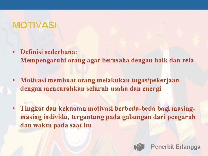 MOTIVASI • Definisi sederhana: Mempengaruhi orang agar berusaha dengan baik dan rela • Motivasi