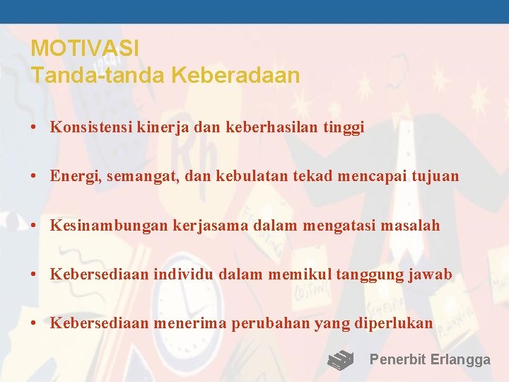 MOTIVASI Tanda-tanda Keberadaan • Konsistensi kinerja dan keberhasilan tinggi • Energi, semangat, dan kebulatan