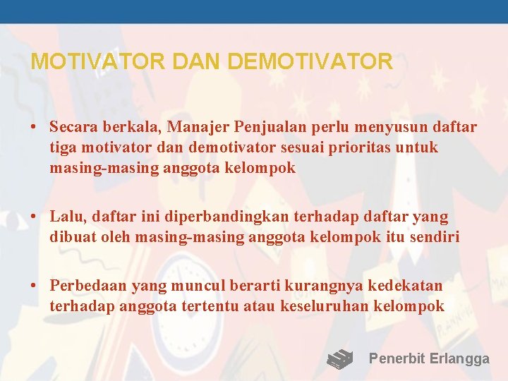 MOTIVATOR DAN DEMOTIVATOR • Secara berkala, Manajer Penjualan perlu menyusun daftar tiga motivator dan