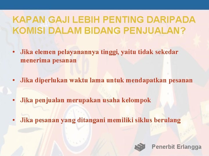 KAPAN GAJI LEBIH PENTING DARIPADA KOMISI DALAM BIDANG PENJUALAN? • Jika elemen pelayanannya tinggi,