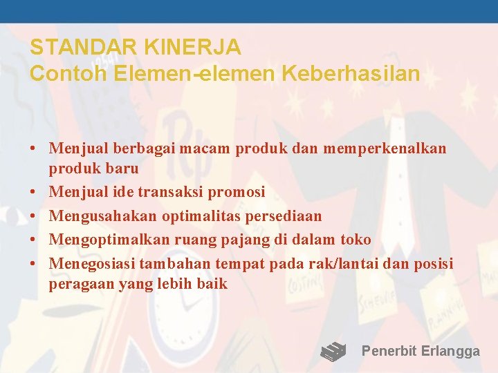 STANDAR KINERJA Contoh Elemen-elemen Keberhasilan • Menjual berbagai macam produk dan memperkenalkan produk baru