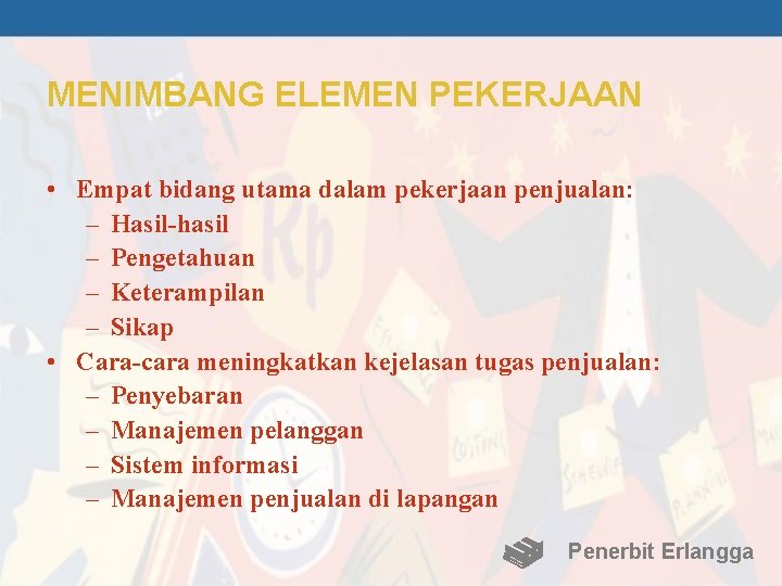 MENIMBANG ELEMEN PEKERJAAN • Empat bidang utama dalam pekerjaan penjualan: – Hasil-hasil – Pengetahuan