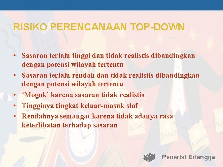 RISIKO PERENCANAAN TOP-DOWN • Sasaran terlalu tinggi dan tidak realistis dibandingkan dengan potensi wilayah