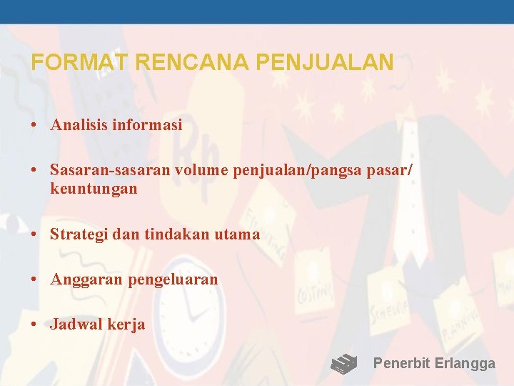 FORMAT RENCANA PENJUALAN • Analisis informasi • Sasaran-sasaran volume penjualan/pangsa pasar/ keuntungan • Strategi