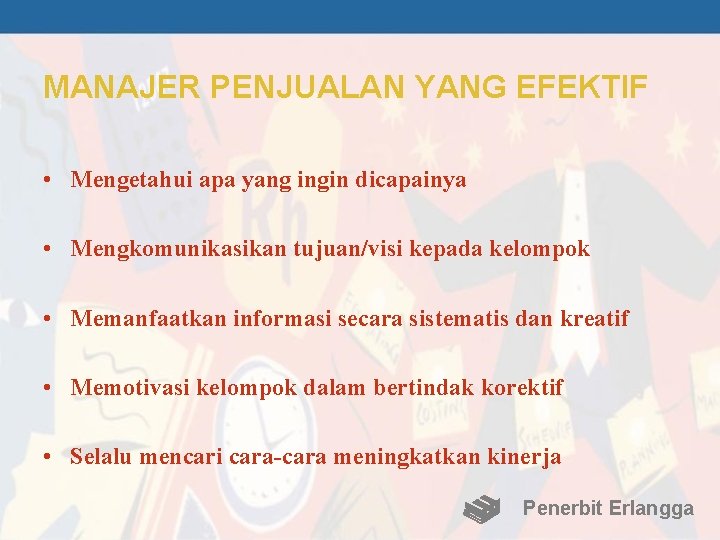 MANAJER PENJUALAN YANG EFEKTIF • Mengetahui apa yang ingin dicapainya • Mengkomunikasikan tujuan/visi kepada