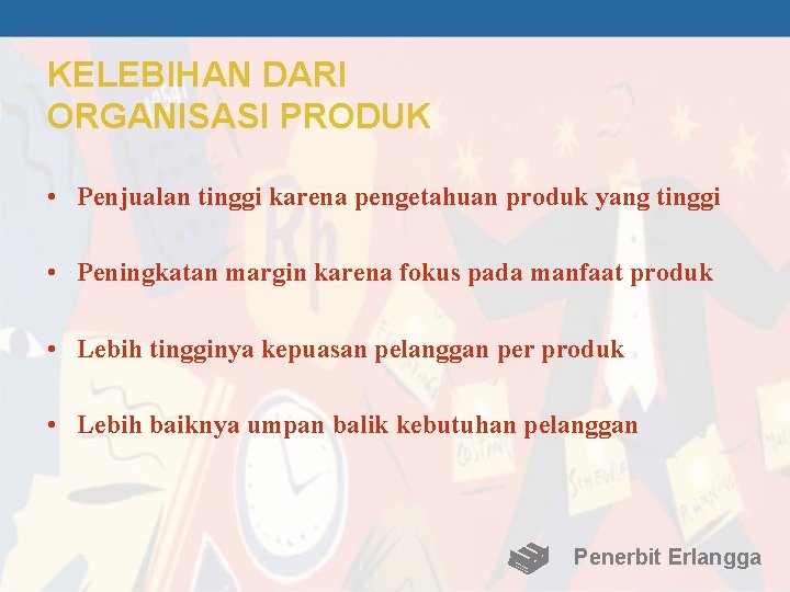 KELEBIHAN DARI ORGANISASI PRODUK • Penjualan tinggi karena pengetahuan produk yang tinggi • Peningkatan