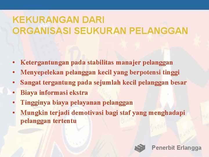 KEKURANGAN DARI ORGANISASI SEUKURAN PELANGGAN • • • Ketergantungan pada stabilitas manajer pelanggan Menyepelekan