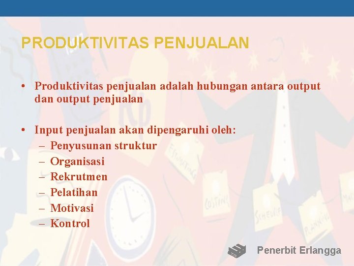 PRODUKTIVITAS PENJUALAN • Produktivitas penjualan adalah hubungan antara output dan output penjualan • Input