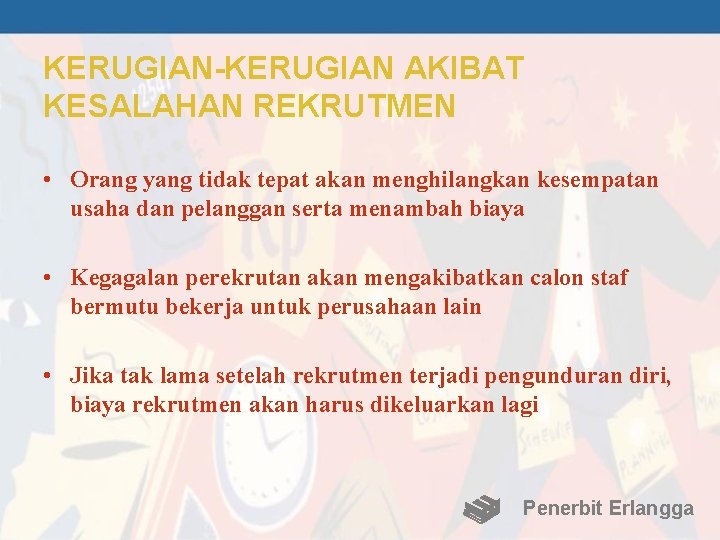 KERUGIAN-KERUGIAN AKIBAT KESALAHAN REKRUTMEN • Orang yang tidak tepat akan menghilangkan kesempatan usaha dan