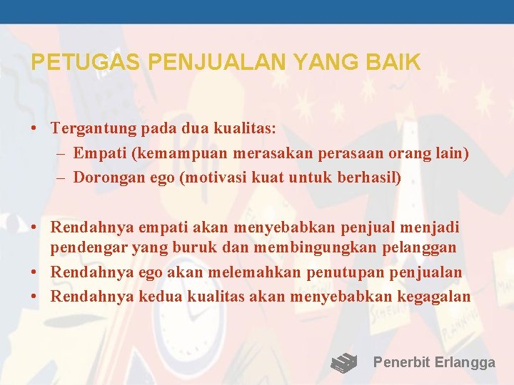 PETUGAS PENJUALAN YANG BAIK • Tergantung pada dua kualitas: – Empati (kemampuan merasakan perasaan