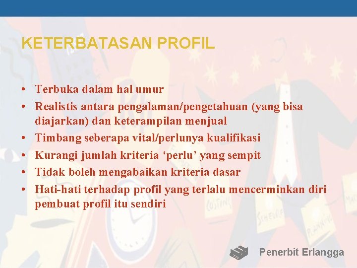 KETERBATASAN PROFIL • Terbuka dalam hal umur • Realistis antara pengalaman/pengetahuan (yang bisa diajarkan)