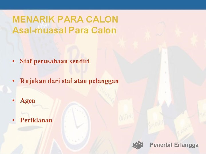 MENARIK PARA CALON Asal-muasal Para Calon • Staf perusahaan sendiri • Rujukan dari staf