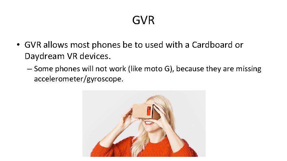 GVR • GVR allows most phones be to used with a Cardboard or Daydream