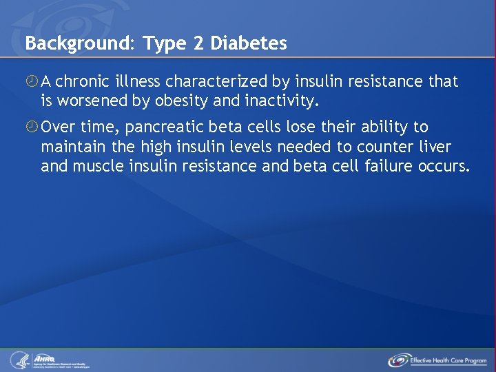 Background: Type 2 Diabetes A chronic illness characterized by insulin resistance that is worsened