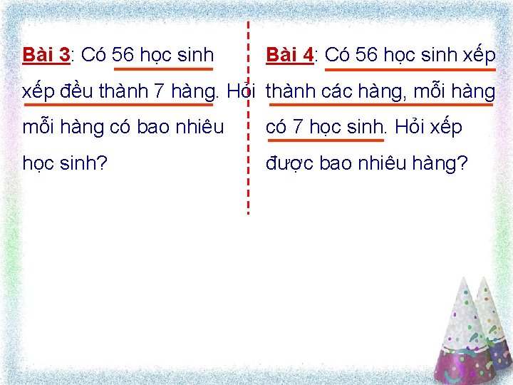 Bài 3: Có 56 học sinh Bài 4: Có 56 học sinh xếp đều