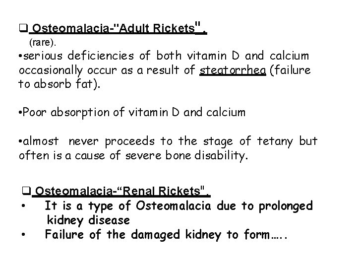  Osteomalacia-"Adult Rickets". (rare). • serious deficiencies of both vitamin D and calcium occasionally