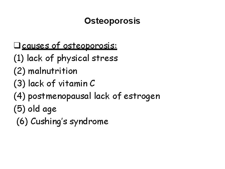 Osteoporosis causes of osteoporosis: (1) lack of physical stress (2) malnutrition (3) lack of