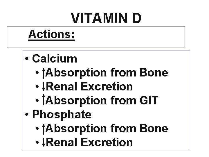 VITAMIN D Actions: • Calcium • Absorption from Bone • Renal Excretion • Absorption