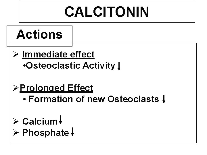 CALCITONIN Actions Immediate effect • Osteoclastic Activity Prolonged Effect • Formation of new Osteoclasts