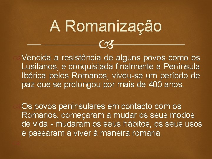 A Romanização Vencida a resistência de alguns povos como os Lusitanos, e conquistada finalmente