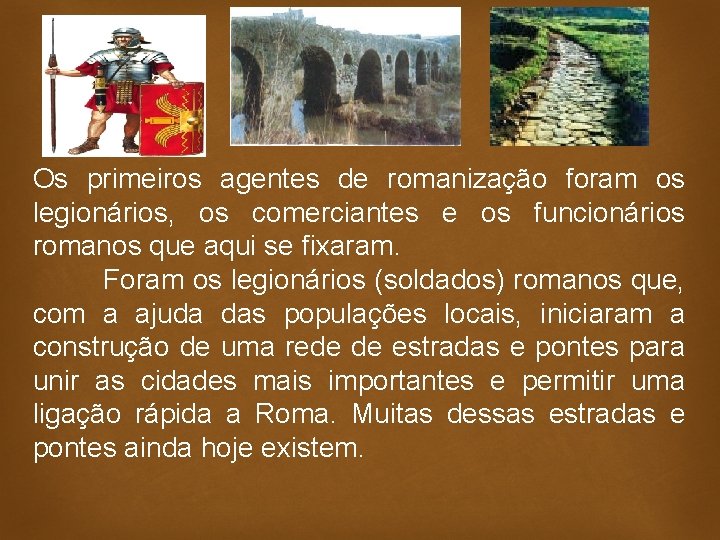 Os primeiros agentes de romanização foram os legionários, os comerciantes e os funcionários romanos
