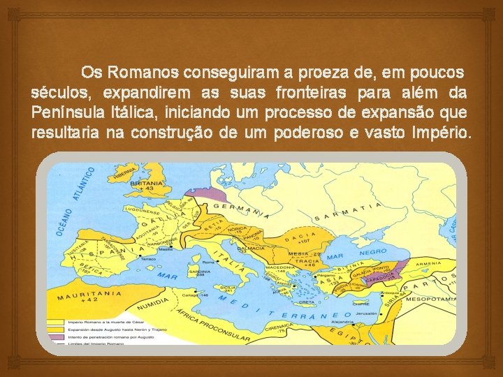 Os Romanos conseguiram a proeza de, em poucos séculos, expandirem as suas fronteiras para