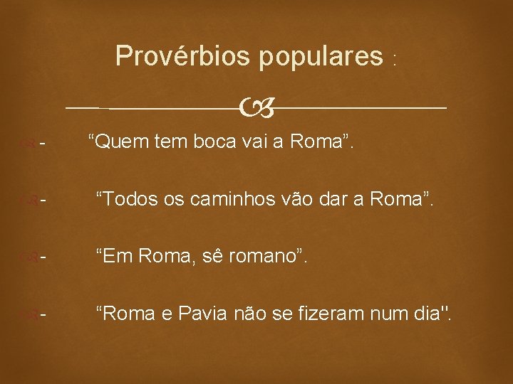Provérbios populares : - “Quem tem boca vai a Roma”. - “Todos os caminhos