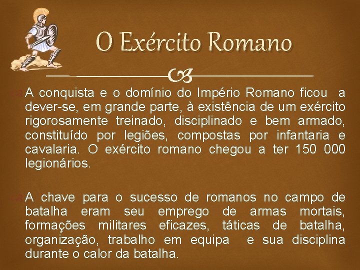 O Exército Romano A conquista e o domínio do Império Romano ficou a dever-se,