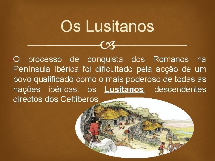 Os Lusitanos O processo de conquista dos Romanos na Península Ibérica foi dificultado pela