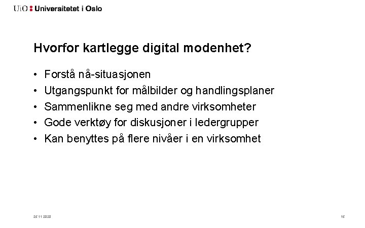 Hvorfor kartlegge digital modenhet? • • • Forstå nå-situasjonen Utgangspunkt for målbilder og handlingsplaner