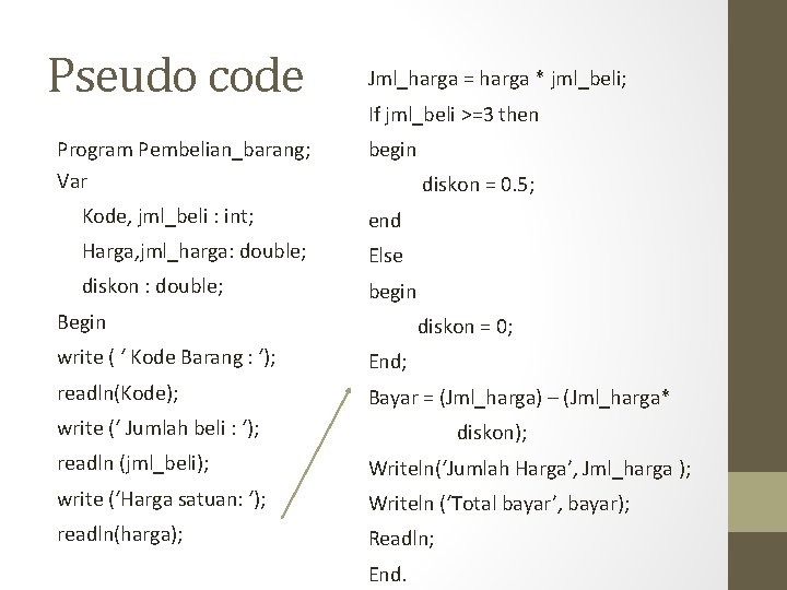 Pseudo code Jml_harga = harga * jml_beli; If jml_beli >=3 then Program Pembelian_barang; Var