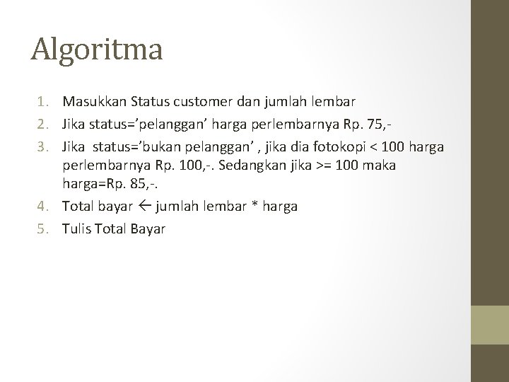 Algoritma 1. Masukkan Status customer dan jumlah lembar 2. Jika status=’pelanggan’ harga perlembarnya Rp.