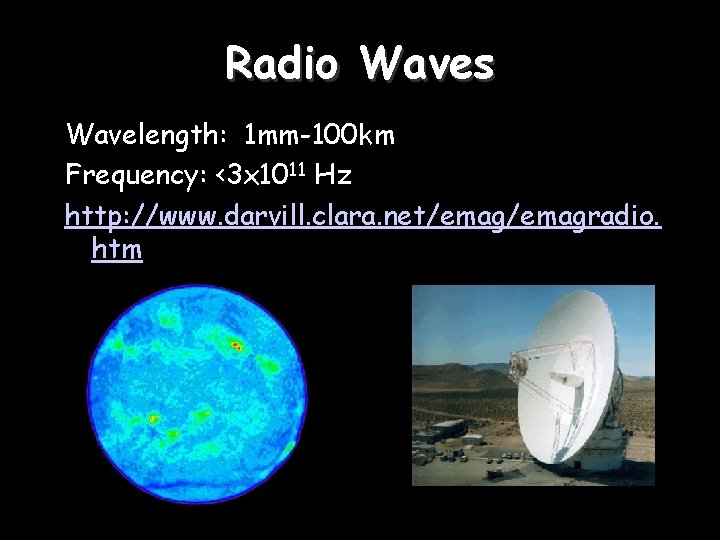 Radio Waves Wavelength: 1 mm-100 km Frequency: <3 x 1011 Hz http: //www. darvill.