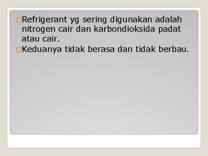 �Refrigerant yg sering digunakan adalah nitrogen cair dan karbondioksida padat atau cair. �Keduanya tidak �Refrigerant yg sering digunakan adalah nitrogen cair dan karbondioksida padat atau cair. �Keduanya tidak