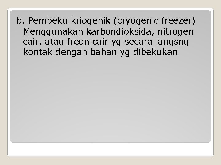 b. Pembeku kriogenik (cryogenic freezer) Menggunakan karbondioksida, nitrogen cair, atau freon cair yg secara