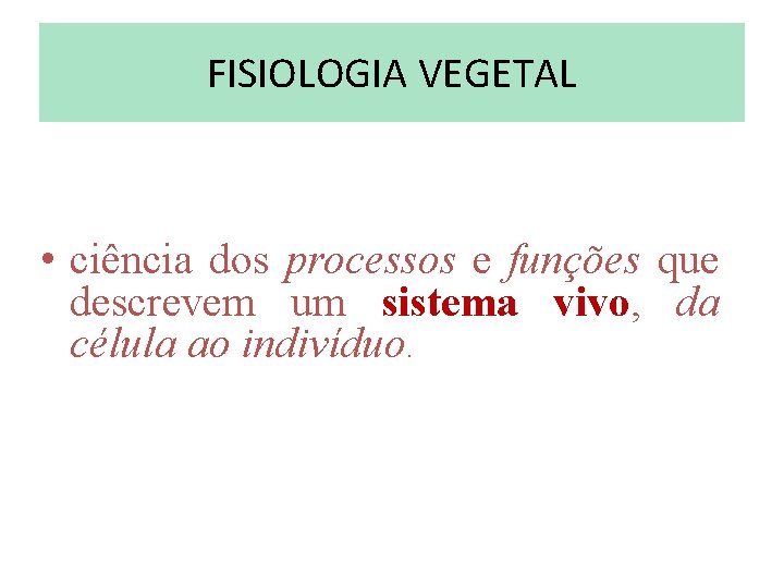 FISIOLOGIA VEGETAL • ciência dos processos e funções que descrevem um sistema vivo, da