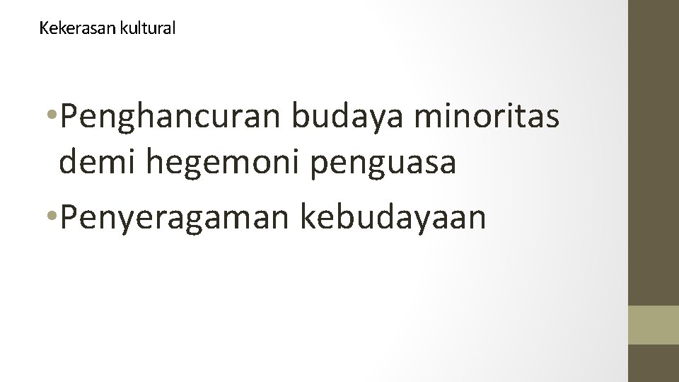 Kekerasan kultural • Penghancuran budaya minoritas demi hegemoni penguasa • Penyeragaman kebudayaan 