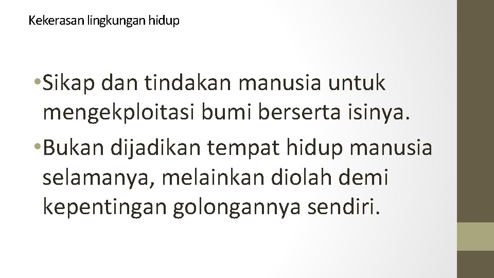 Kekerasan lingkungan hidup • Sikap dan tindakan manusia untuk mengekploitasi bumi berserta isinya. •