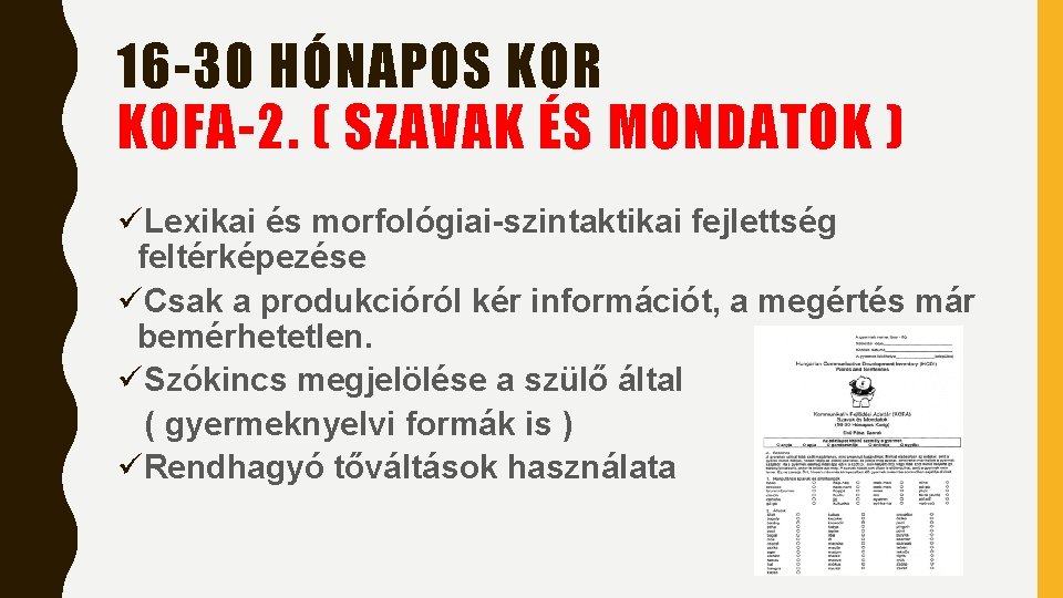 16 -30 HÓNAPOS KOR KOFA-2. ( SZAVAK ÉS MONDATOK ) üLexikai és morfológiai-szintaktikai fejlettség 16 -30 HÓNAPOS KOR KOFA-2. ( SZAVAK ÉS MONDATOK ) üLexikai és morfológiai-szintaktikai fejlettség