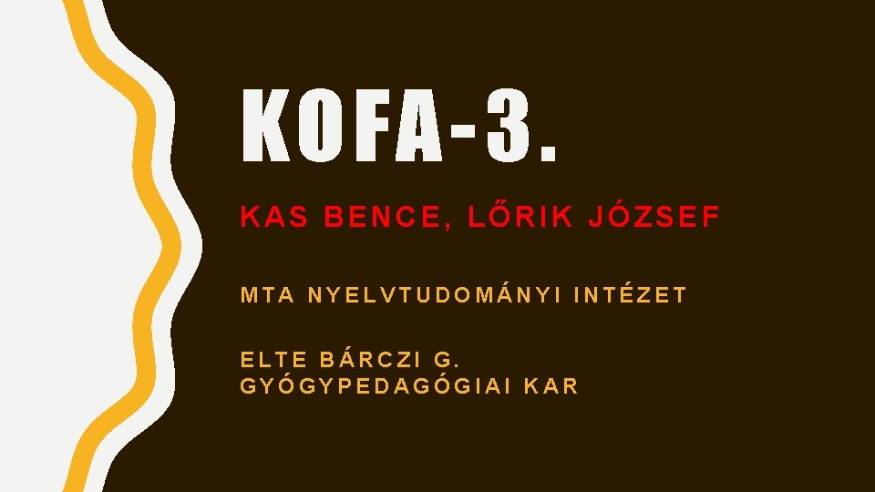 KOFA-3. KAS BENCE, LŐRIK JÓZSEF MTA NYELVTUDOMÁNYI INTÉZET ELTE BÁRCZI G. GYÓGYPEDAGÓGIAI KAR KOFA-3. KAS BENCE, LŐRIK JÓZSEF MTA NYELVTUDOMÁNYI INTÉZET ELTE BÁRCZI G. GYÓGYPEDAGÓGIAI KAR